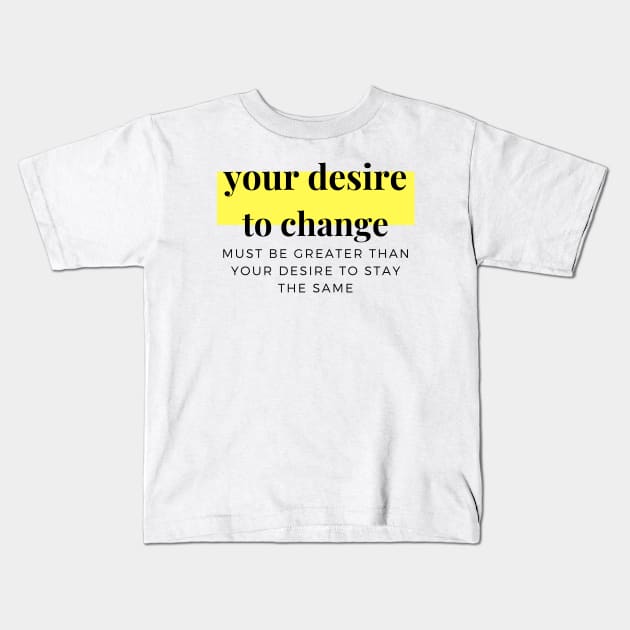 Your desire to change must be greater than your desire to stay the same Kids T-Shirt by Mohammed ALRawi